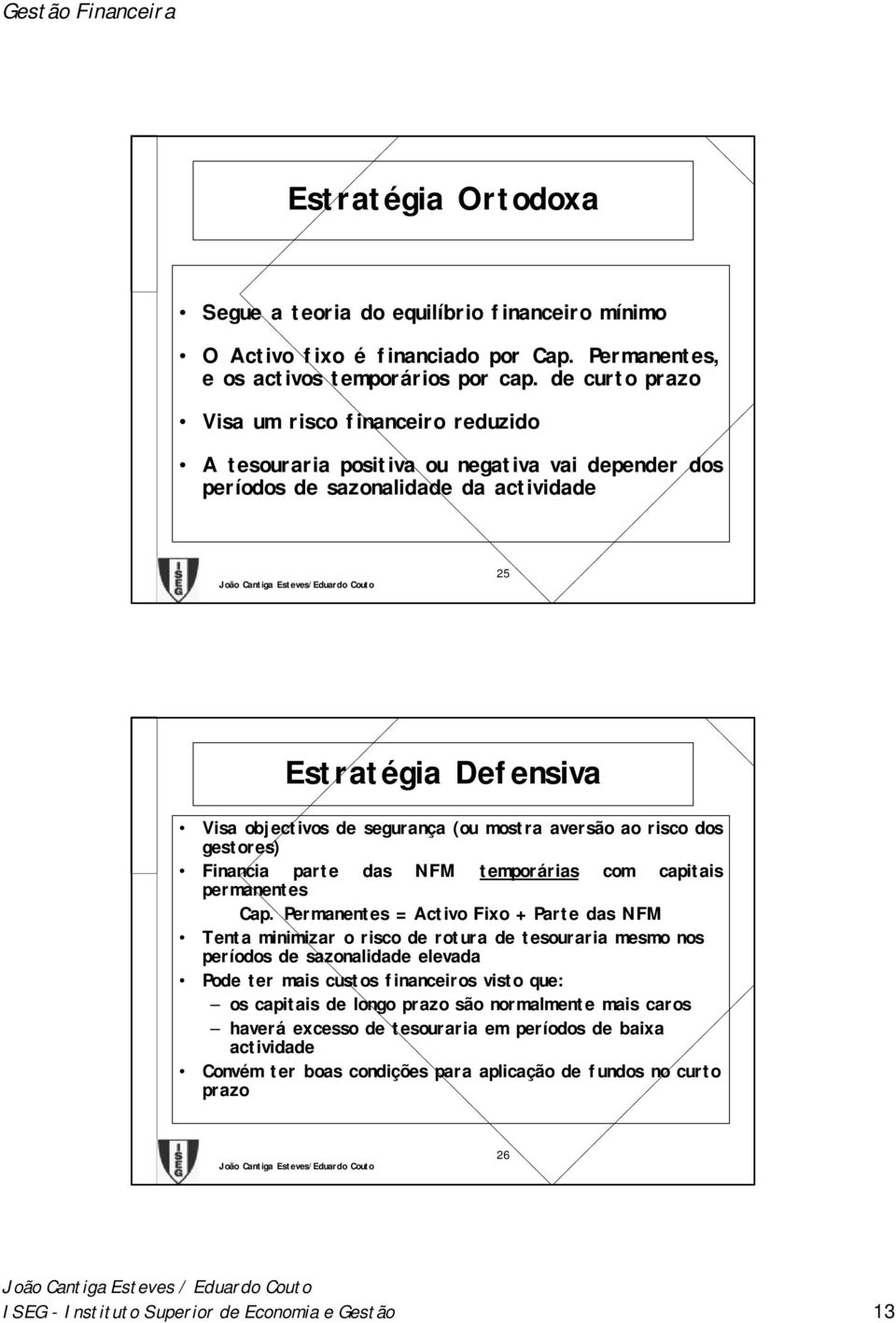 mostra aversão ao risco dos gestores) Financia parte das NFM temporárias com capitais permanentes Cap.