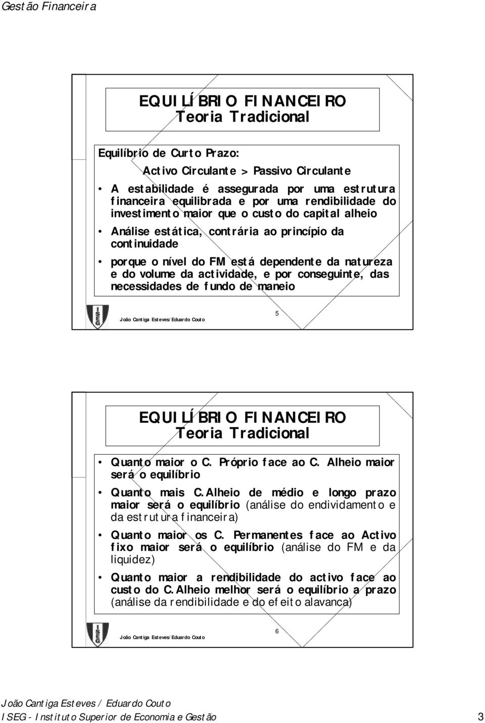 de fundo de maneio 5 Teoria Tradicional Quanto maior o C. Próprio face ao C. Alheio maior será o equilíbrio Quanto mais C.