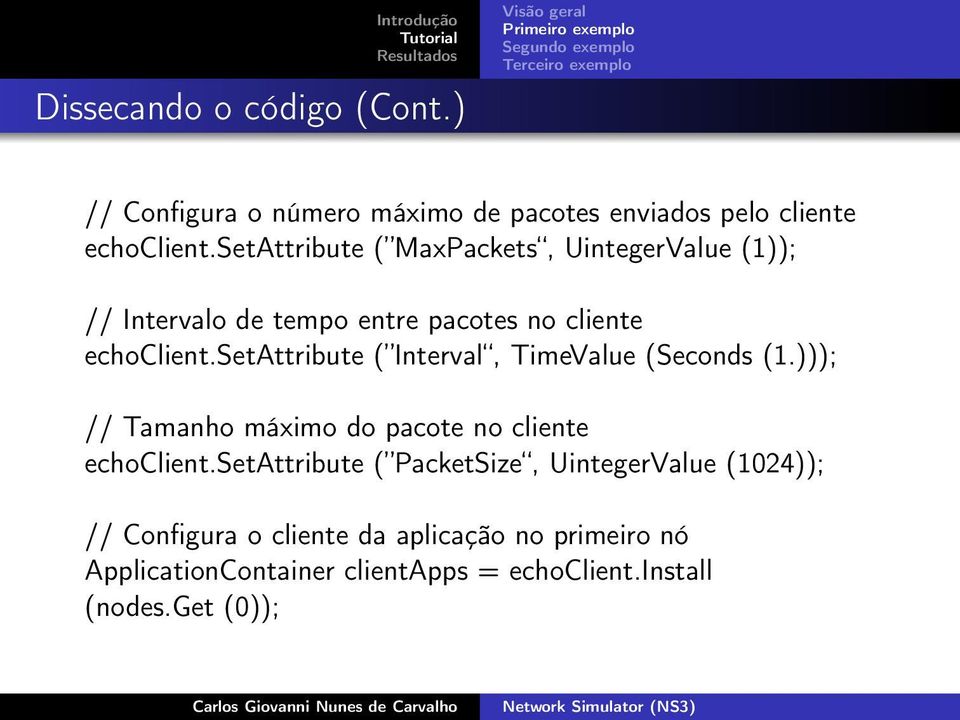 setattribute ( Interval, TimeValue (Seconds (1.))); // Tamanho máximo do pacote no cliente echoclient.