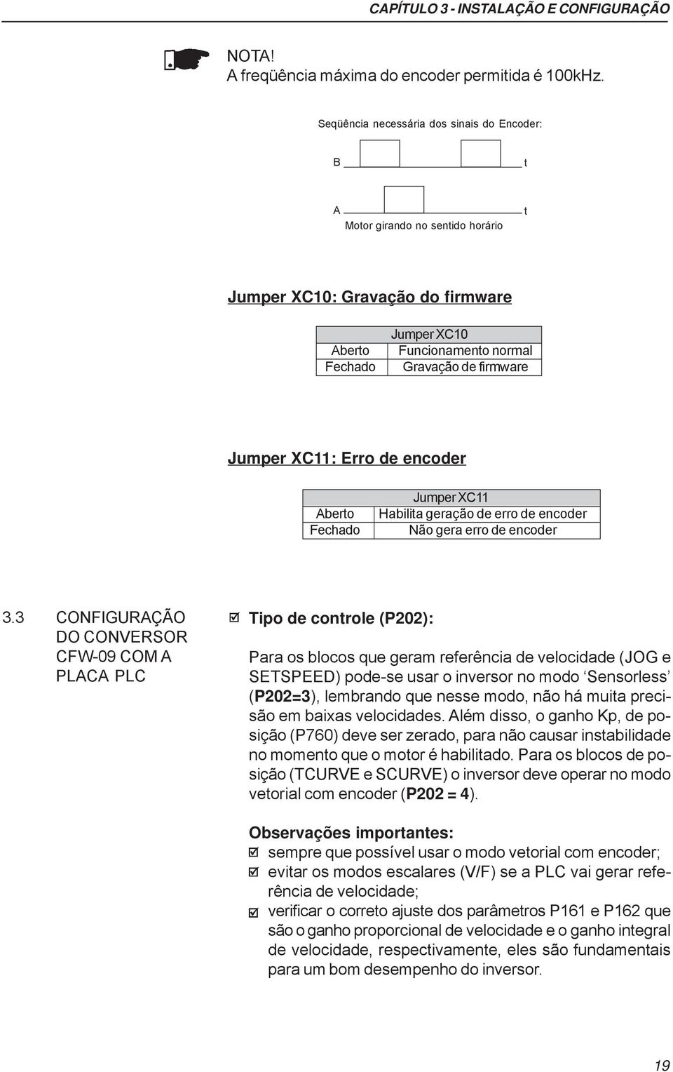 XC11: Erro de encoder Aberto Fechado Jumper XC11 Habilita geração de erro de encoder Não gera erro de encoder 3.