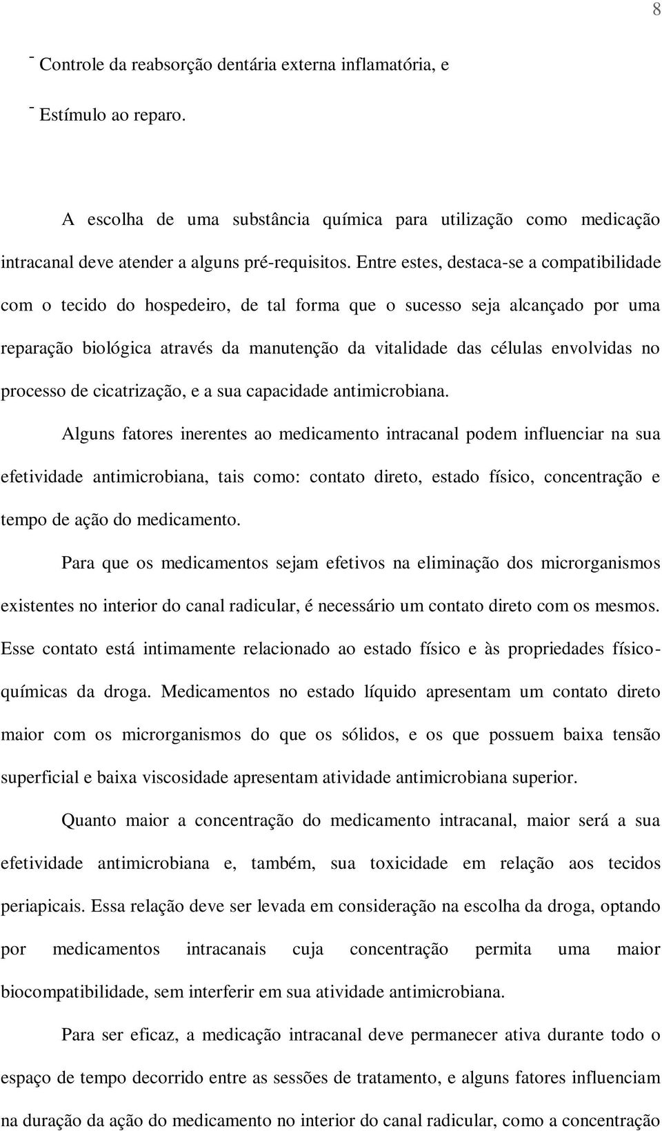 Entre estes, destaca-se a compatibilidade com o tecido do hospedeiro, de tal forma que o sucesso seja alcançado por uma reparação biológica através da manutenção da vitalidade das células envolvidas