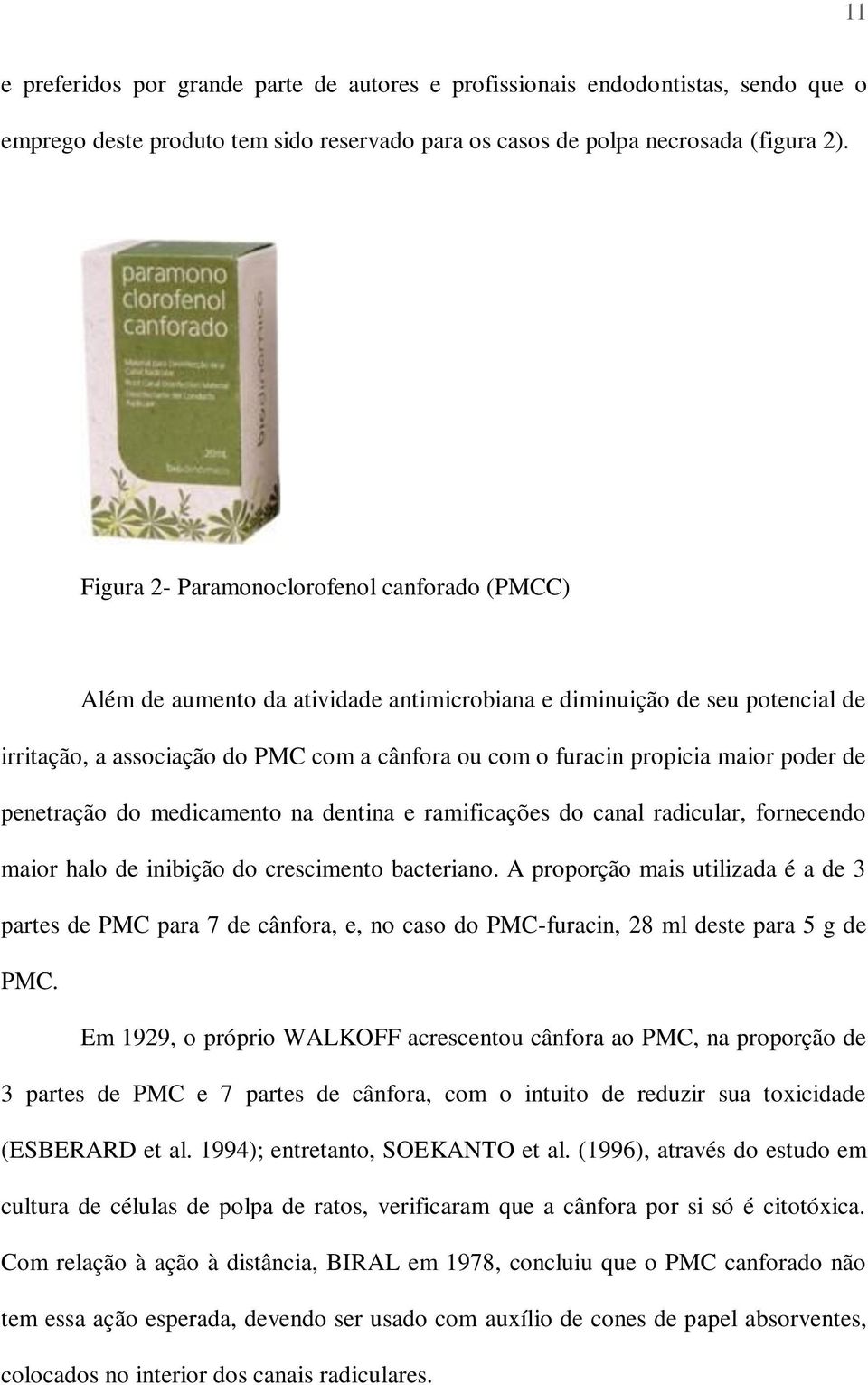 poder de penetração do medicamento na dentina e ramificações do canal radicular, fornecendo maior halo de inibição do crescimento bacteriano.