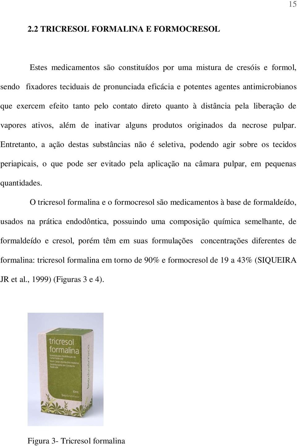 Entretanto, a ação destas substâncias não é seletiva, podendo agir sobre os tecidos periapicais, o que pode ser evitado pela aplicação na câmara pulpar, em pequenas quantidades.