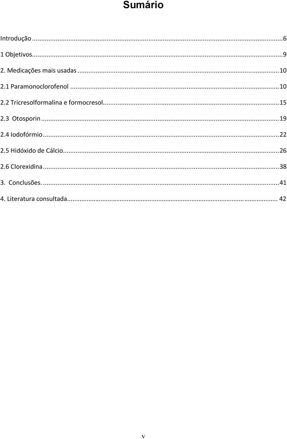 3 Otosporin... 19 2.4 Iodofórmio... 22 2.5 Hidóxido de Cálcio... 26 2.