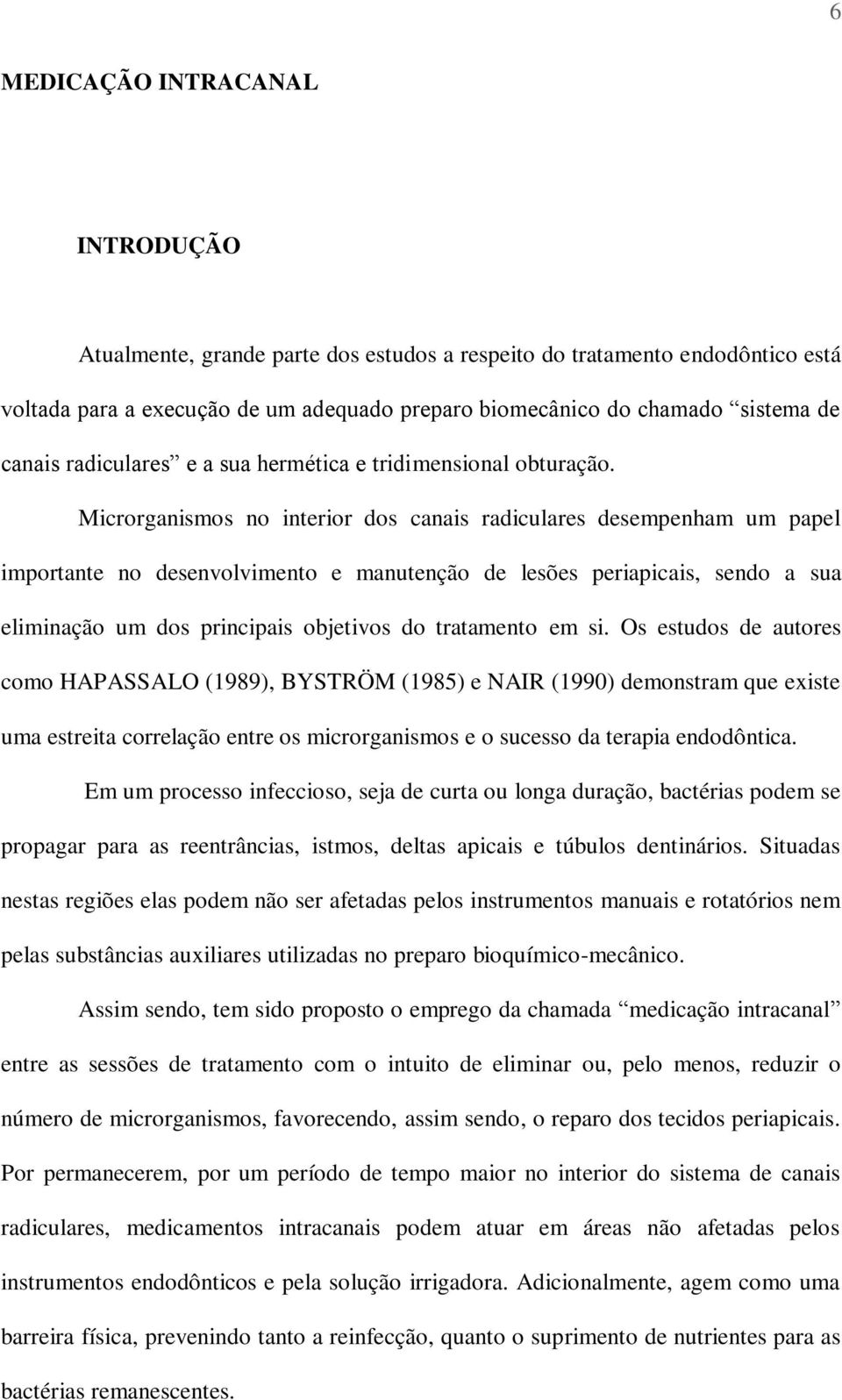 Microrganismos no interior dos canais radiculares desempenham um papel importante no desenvolvimento e manutenção de lesões periapicais, sendo a sua eliminação um dos principais objetivos do