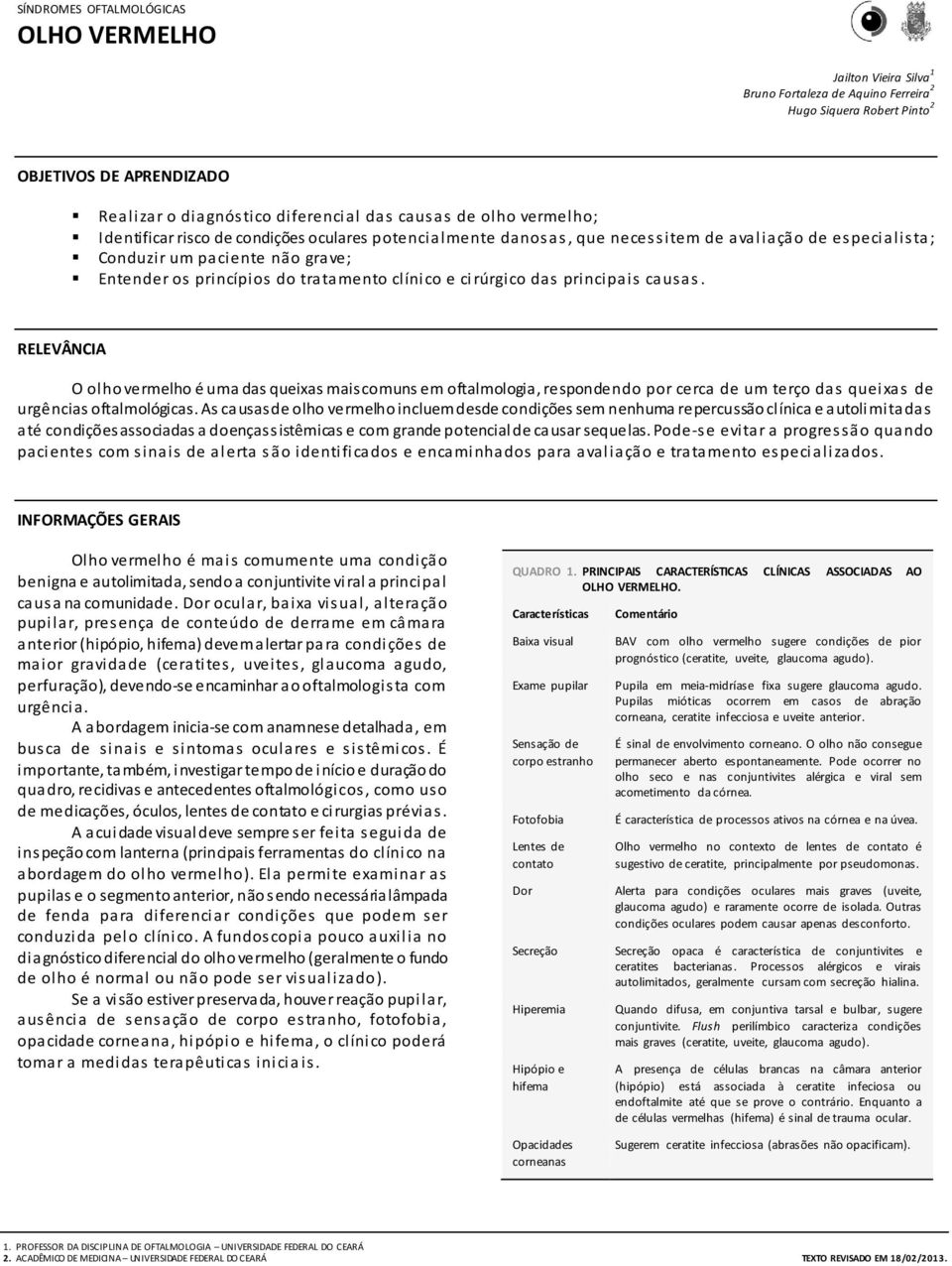 clínico e ci rúrgico das principais causas. RELEVÂNCIA O olho vermelho é uma das queixas mais comuns em oftalmologia, respondendo por cerca de um terço das queixas de urgências oftalmológicas.