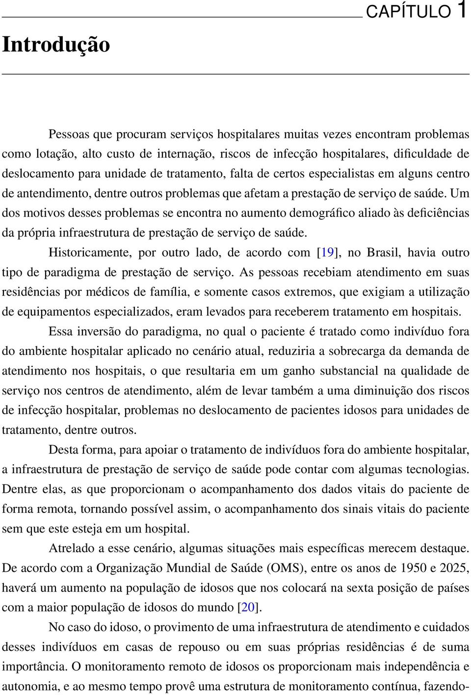 Um dos motivos desses problemas se encontra no aumento demográfico aliado às deficiências da própria infraestrutura de prestação de serviço de saúde.