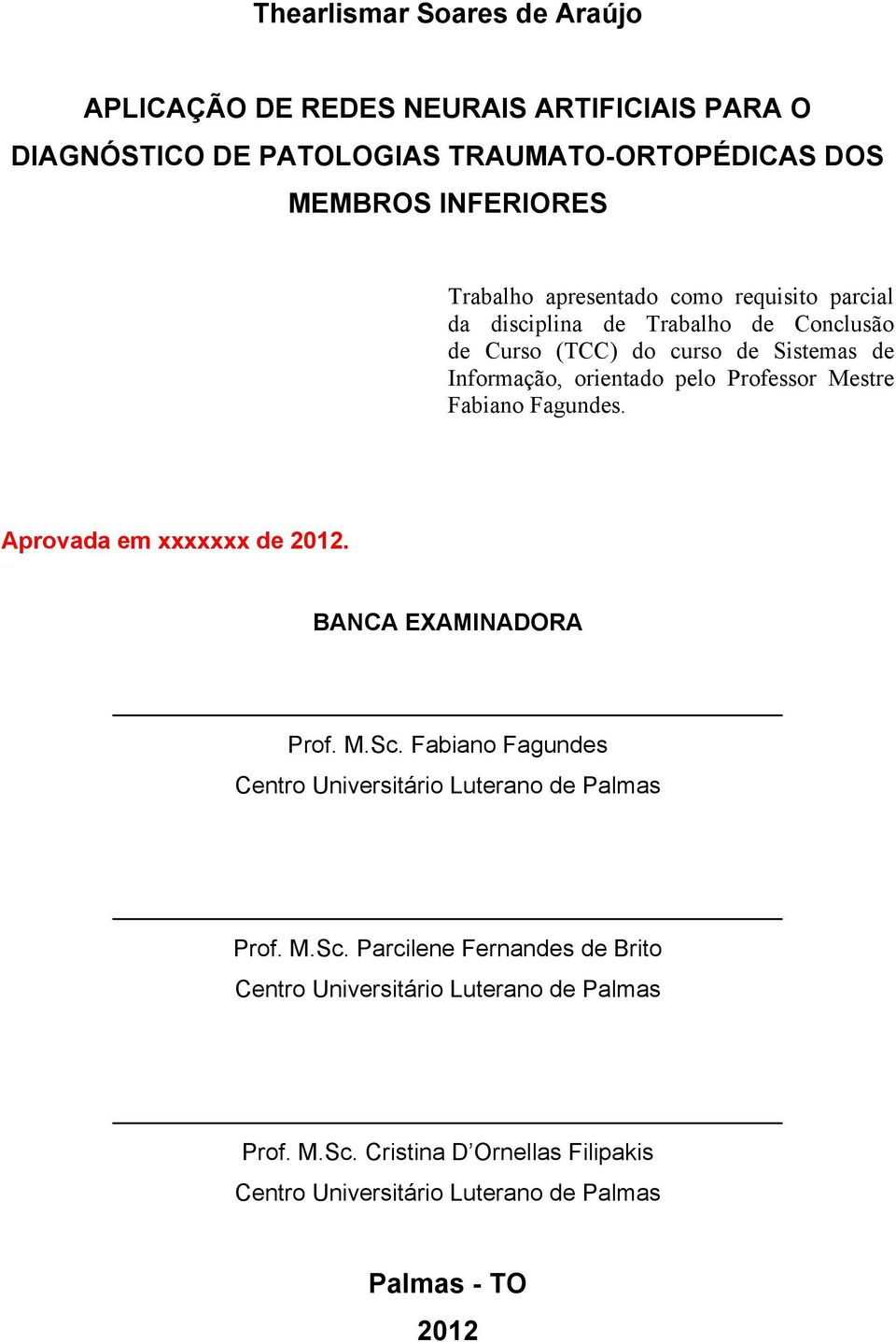 Mestre Fabiano Fagundes. Aprovada em xxxxxxx de 2012. BANCA EXAMINADORA Prof. M.Sc.