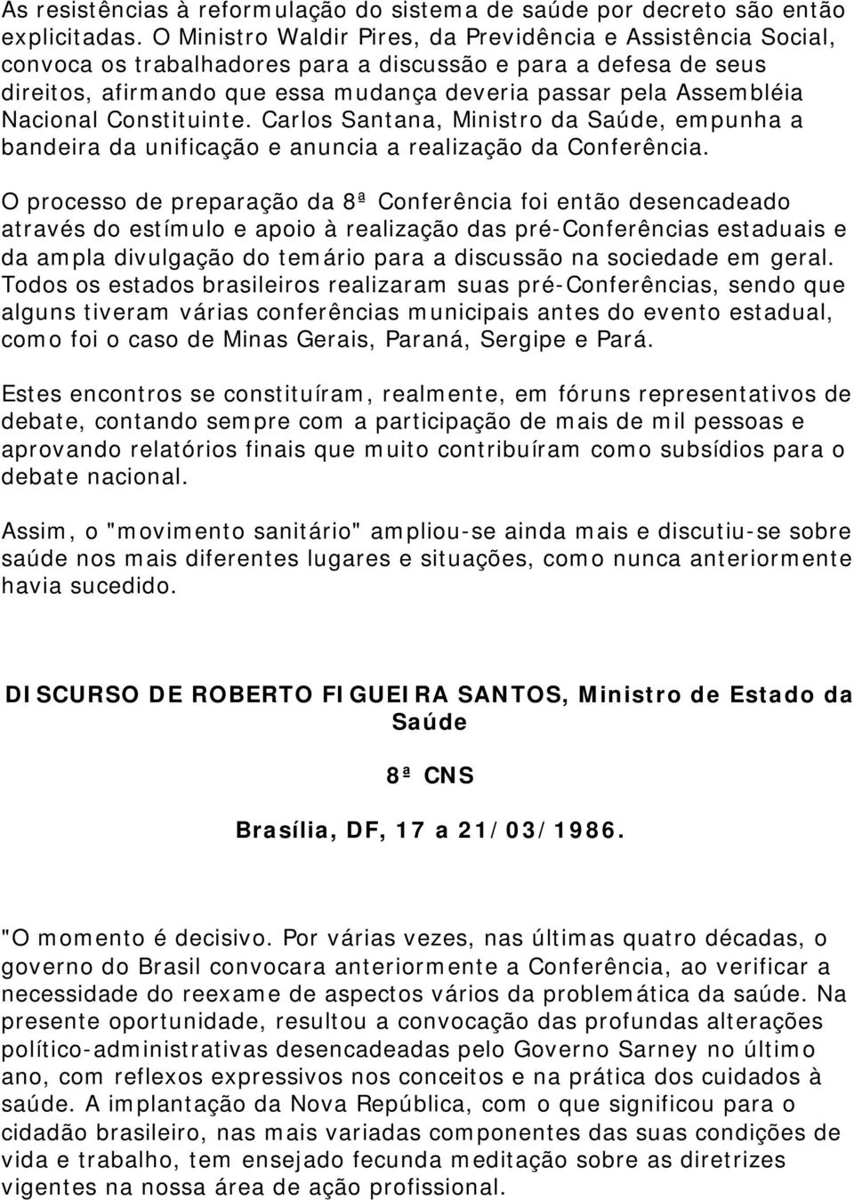 Nacional Constituinte. Carlos Santana, Ministro da Saúde, empunha a bandeira da unificação e anuncia a realização da Conferência.