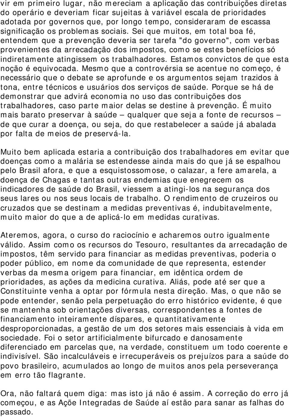 Sei que muitos, em total boa fé, entendem que a prevenção deveria ser tarefa "do governo", com verbas provenientes da arrecadação dos impostos, como se estes benefícios só indiretamente atingissem os