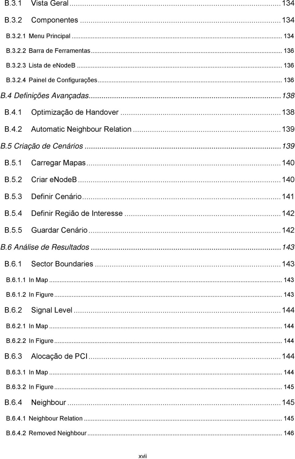 5.4 Definir Região de Interesse... 142 B.5.5 Guardar Cenário... 142 B.6 Análise de Resultados... 143 B.6.1 Sector Boundaries... 143 B.6.1.1 In Map... 143 B.6.1.2 In Figure... 143 B.6.2 Signal Level.