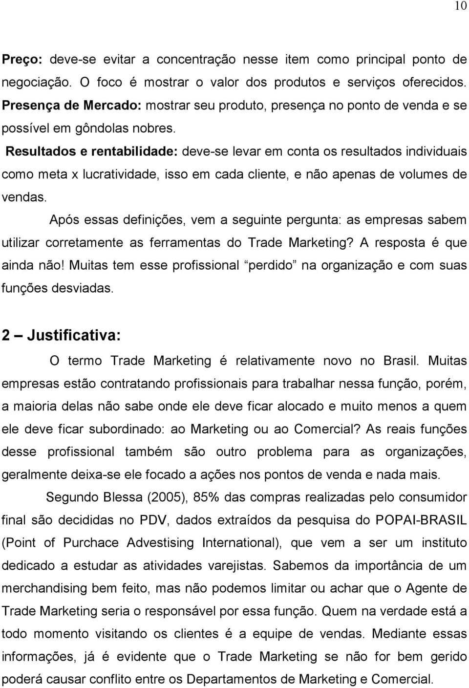 Resultados e rentabilidade: deve-se levar em conta os resultados individuais como meta x lucratividade, isso em cada cliente, e não apenas de volumes de vendas.