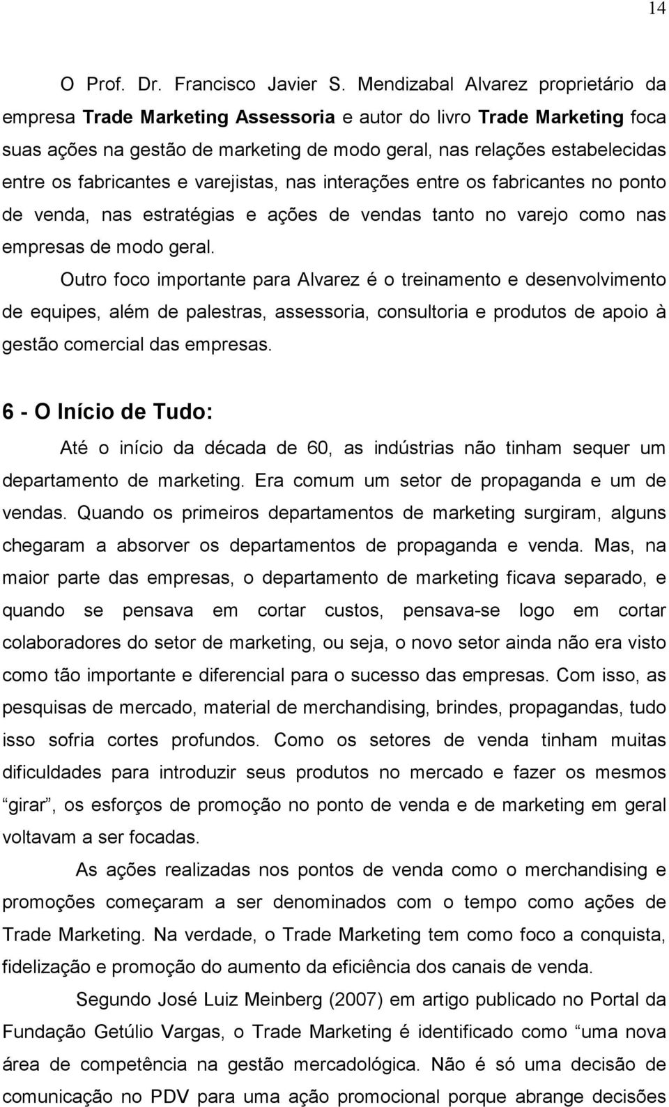 fabricantes e varejistas, nas interações entre os fabricantes no ponto de venda, nas estratégias e ações de vendas tanto no varejo como nas empresas de modo geral.