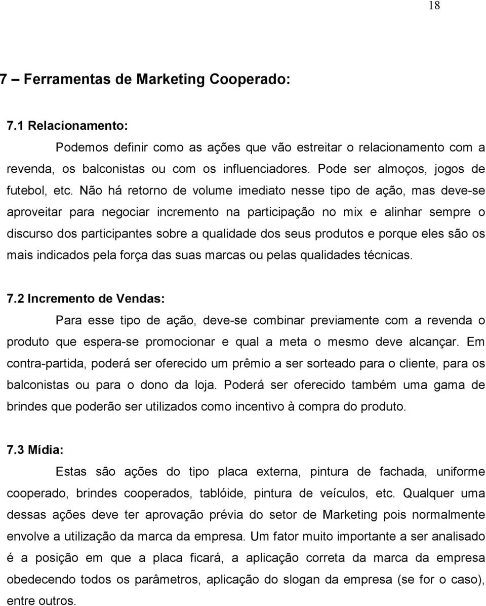 Não há retorno de volume imediato nesse tipo de ação, mas deve-se aproveitar para negociar incremento na participação no mix e alinhar sempre o discurso dos participantes sobre a qualidade dos seus