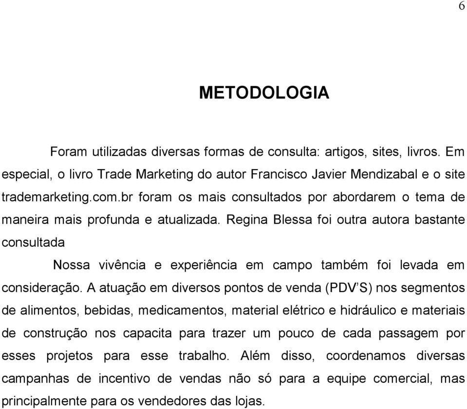 Regina Blessa foi outra autora bastante consultada Nossa vivência e experiência em campo também foi levada em consideração.