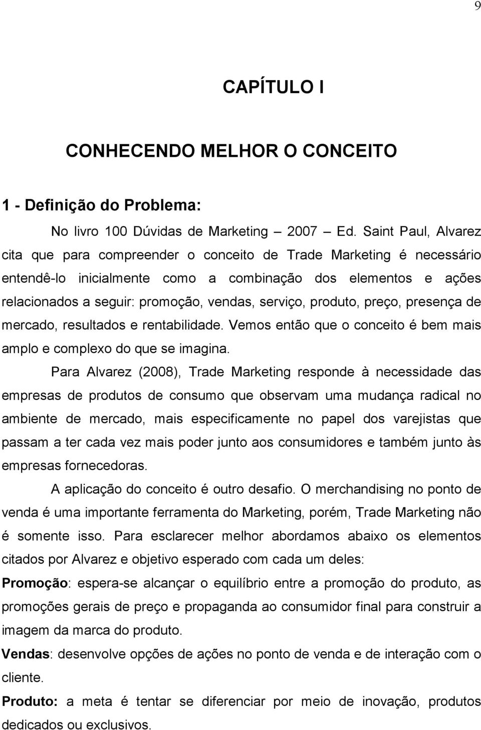 serviço, produto, preço, presença de mercado, resultados e rentabilidade. Vemos então que o conceito é bem mais amplo e complexo do que se imagina.