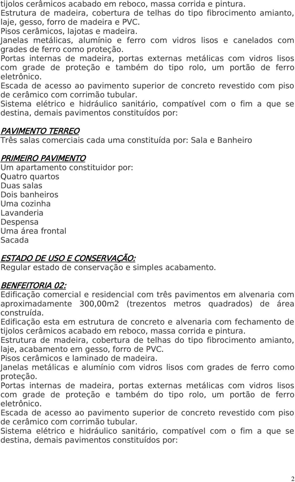 Portas internas de madeira, portas externas metálicas com vidros lisos com grade de proteção e também do tipo rolo, um portão de ferro eletrônico.