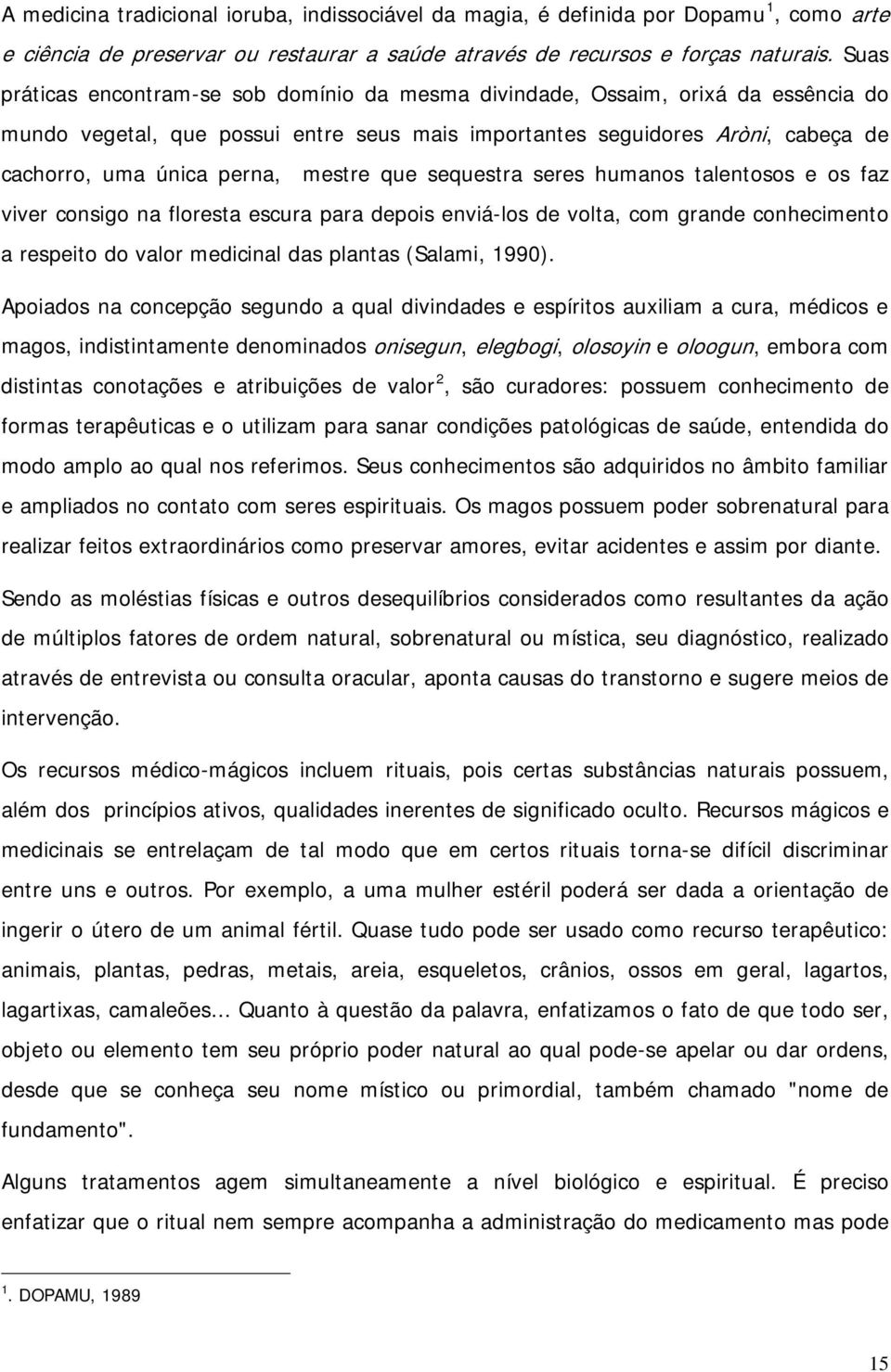 mestre que sequestra seres humanos talentosos e os faz viver consigo na floresta escura para depois enviá-los de volta, com grande conhecimento a respeito do valor medicinal das plantas (Salami,