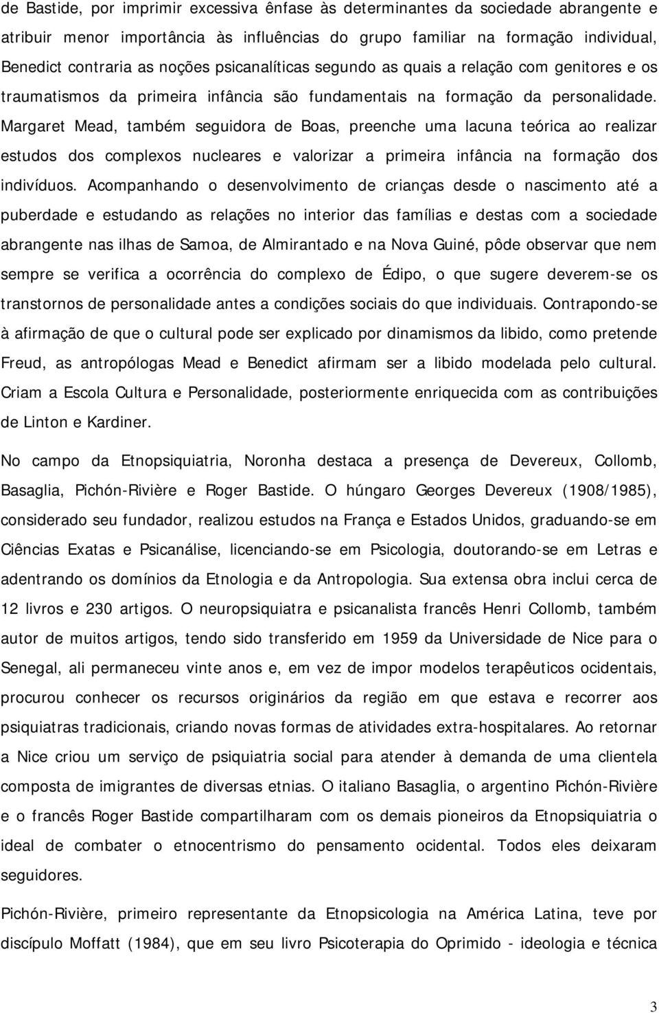 Margaret Mead, também seguidora de Boas, preenche uma lacuna teórica ao realizar estudos dos complexos nucleares e valorizar a primeira infância na formação dos indivíduos.