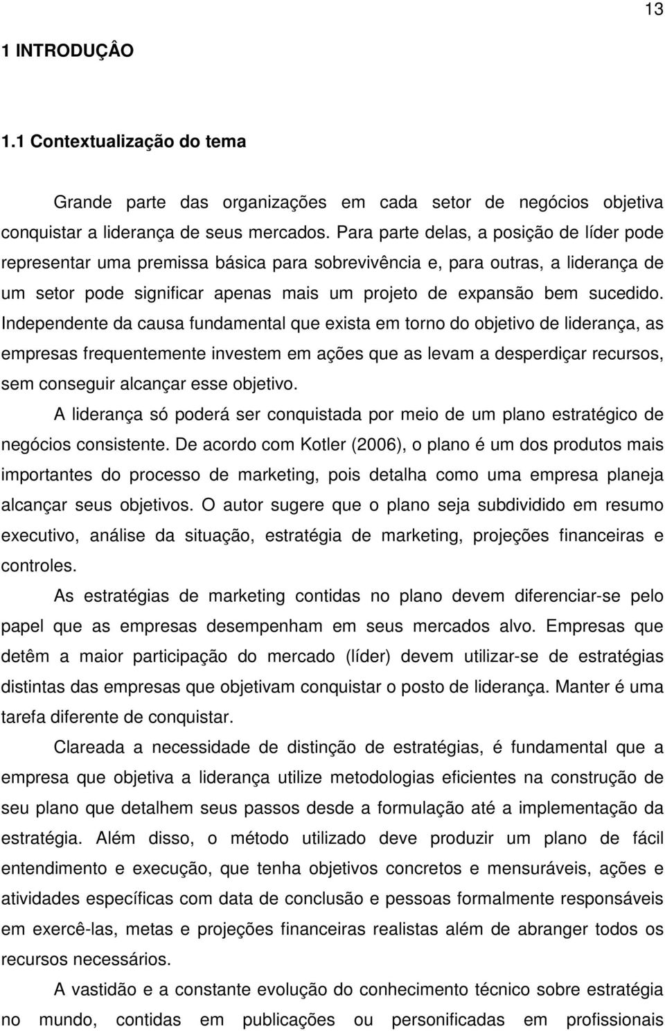 Independente da causa fundamental que exista em torno do objetivo de liderança, as empresas frequentemente investem em ações que as levam a desperdiçar recursos, sem conseguir alcançar esse objetivo.