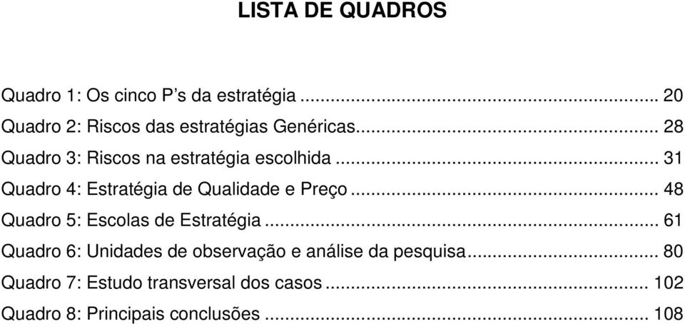 .. 31 Quadro 4: Estratégia de Qualidade e Preço... 48 Quadro 5: Escolas de Estratégia.