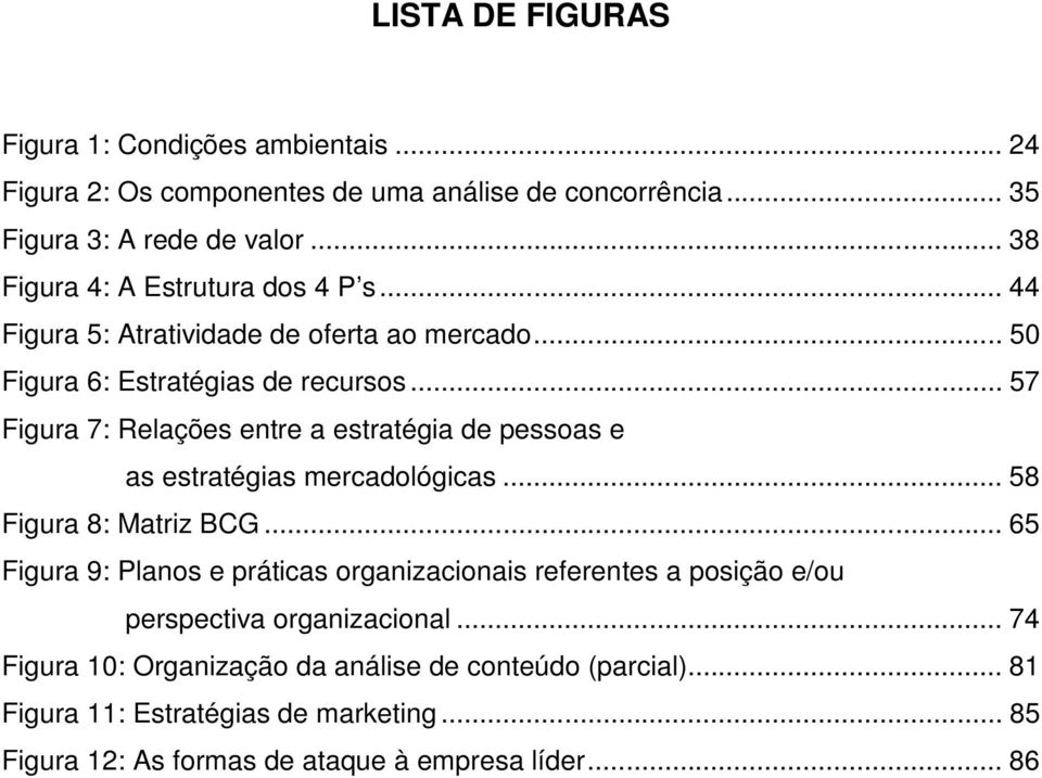 .. 57 Figura 7: Relações entre a estratégia de pessoas e as estratégias mercadológicas... 58 Figura 8: Matriz BCG.