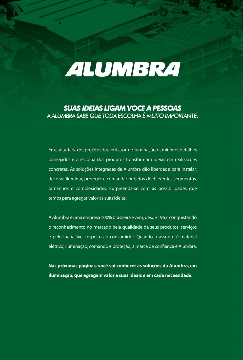 As soluções integradas da Alumbra dão liberdade para instalar, decorar, iluminar, proteger e comandar projetos de diferentes segmentos, tamanhos e complexidades.