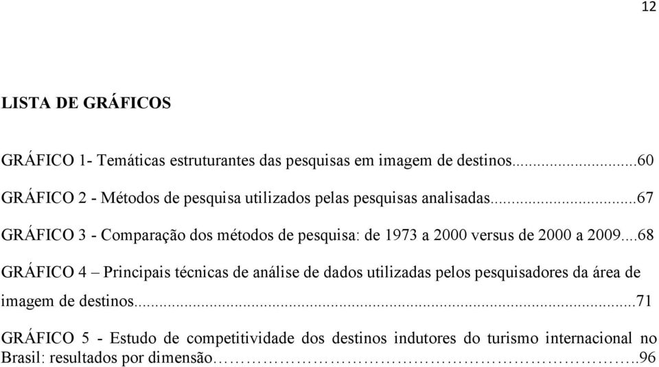 ..67 GRÁFICO 3 - Comparação dos métodos de pesquisa: de 1973 a 2000 versus de 2000 a 2009.