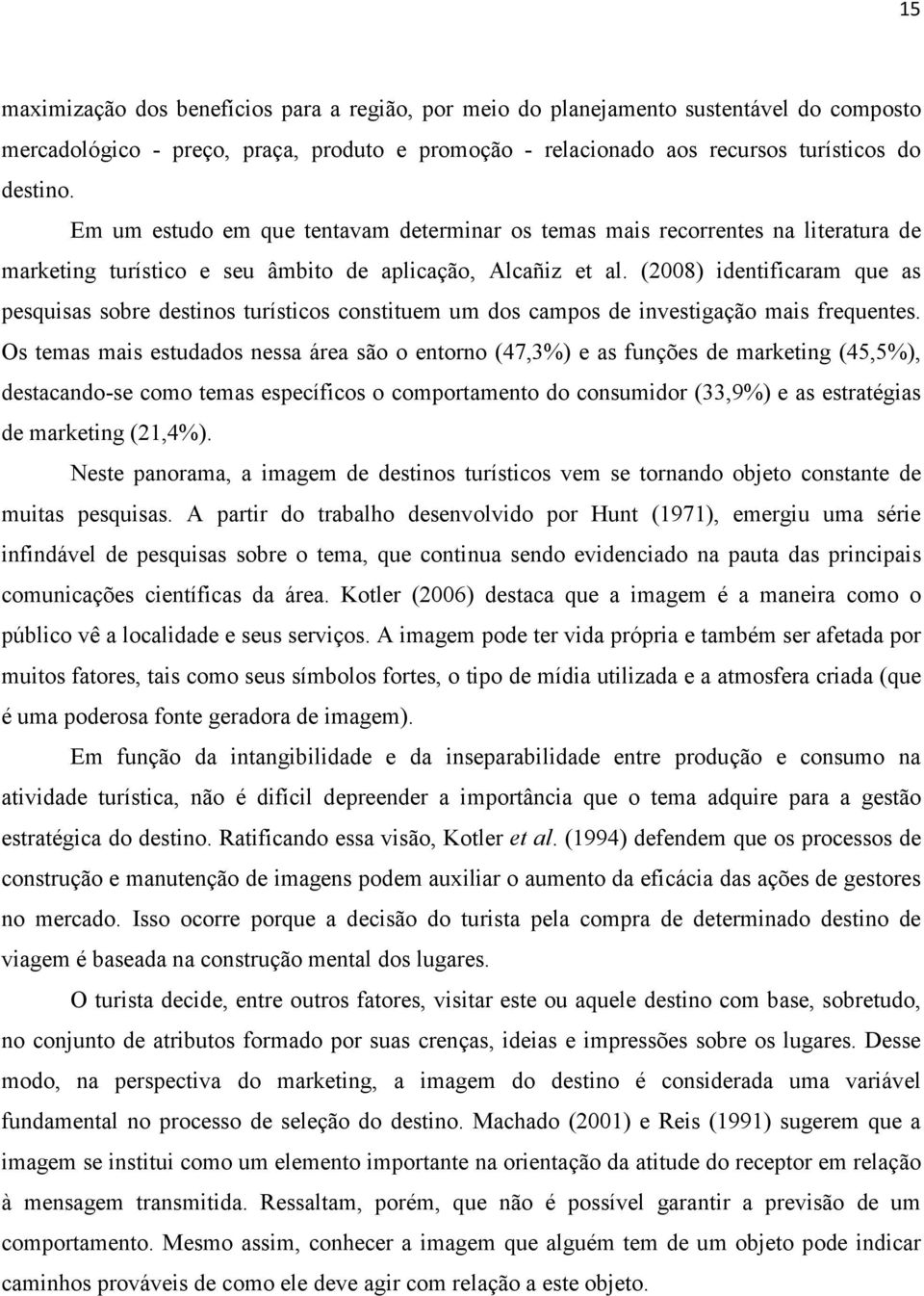 (2008) identificaram que as pesquisas sobre destinos turísticos constituem um dos campos de investigação mais frequentes.