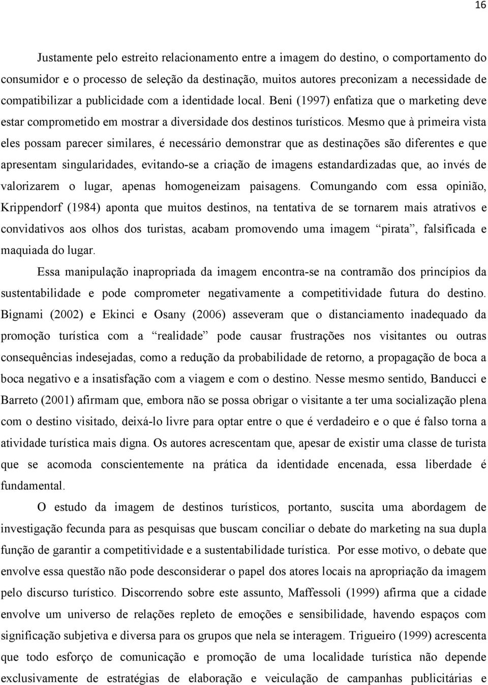 Mesmo que à primeira vista eles possam parecer similares, é necessário demonstrar que as destinações são diferentes e que apresentam singularidades, evitando-se a criação de imagens estandardizadas