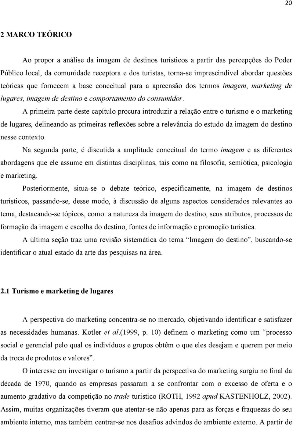 A primeira parte deste capítulo procura introduzir a relação entre o turismo e o marketing de lugares, delineando as primeiras reflexões sobre a relevância do estudo da imagem do destino nesse