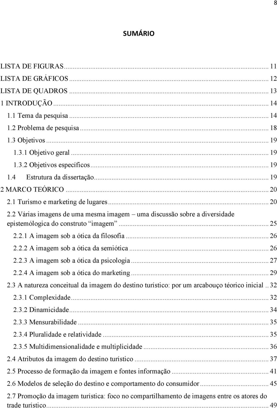 1 Turismo e marketing de lugares... 20 2.2 Várias imagens de uma mesma imagem uma discussão sobre a diversidade epistemólogica do construto imagem... 25 2.2.1 A imagem sob a ótica da filosofia... 26 2.