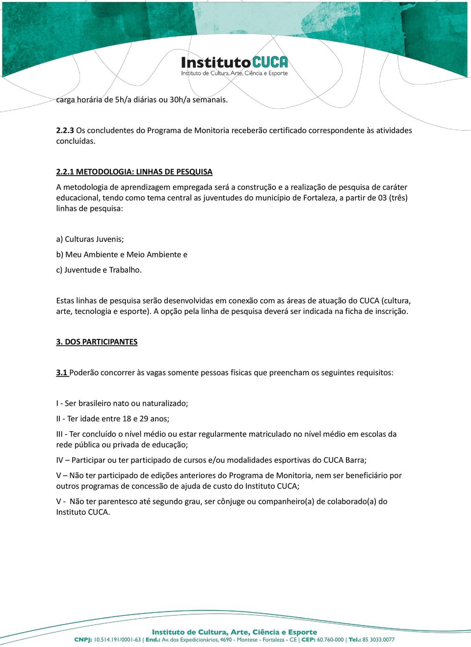 construção e a realização de pesquisa de caráter educacional, tendo como tema central as juventudes do município de Fortaleza, a partir de 03 (três) linhas de pesquisa: a) Culturas Juvenis; b) Meu