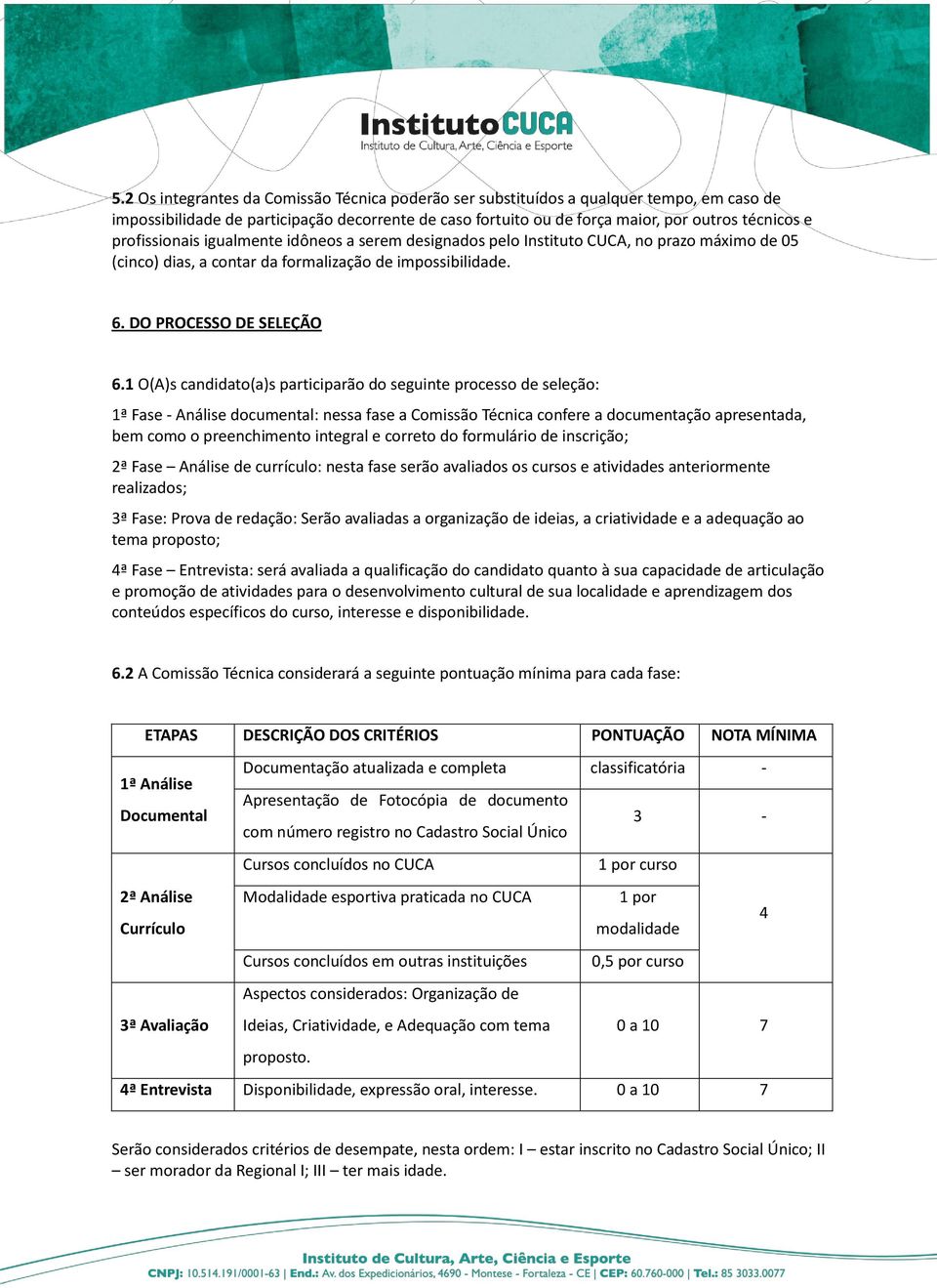 1 O(A)s candidato(a)s participarão do seguinte processo de seleção: 1ª Fase - Análise documental: nessa fase a Comissão Técnica confere a documentação apresentada, bem como o preenchimento integral e