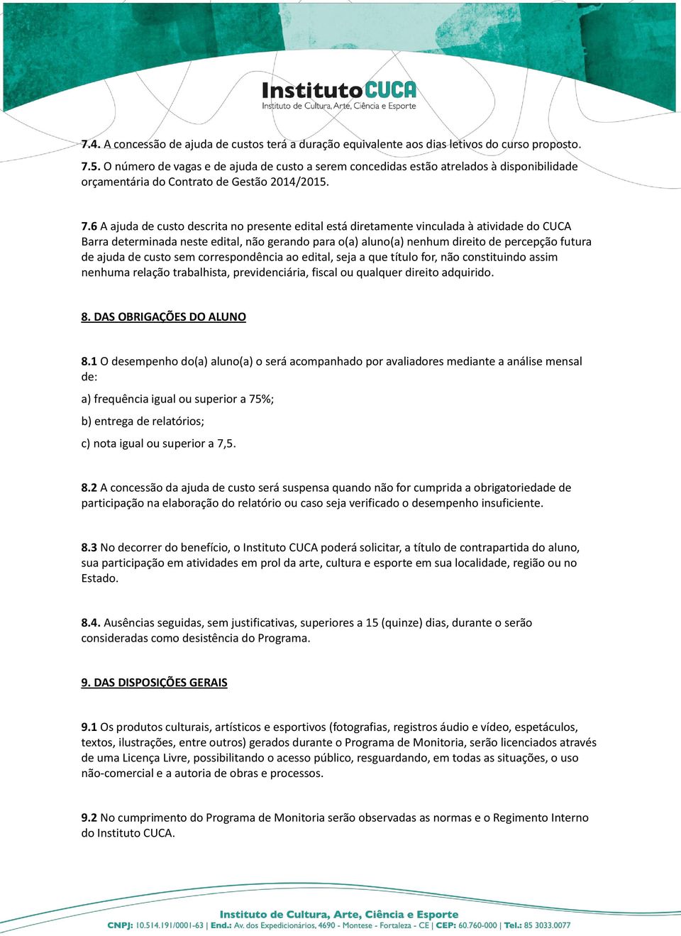 6 A ajuda de custo descrita no presente edital está diretamente vinculada à atividade do CUCA Barra determinada neste edital, não gerando para o(a) aluno(a) nenhum direito de percepção futura de