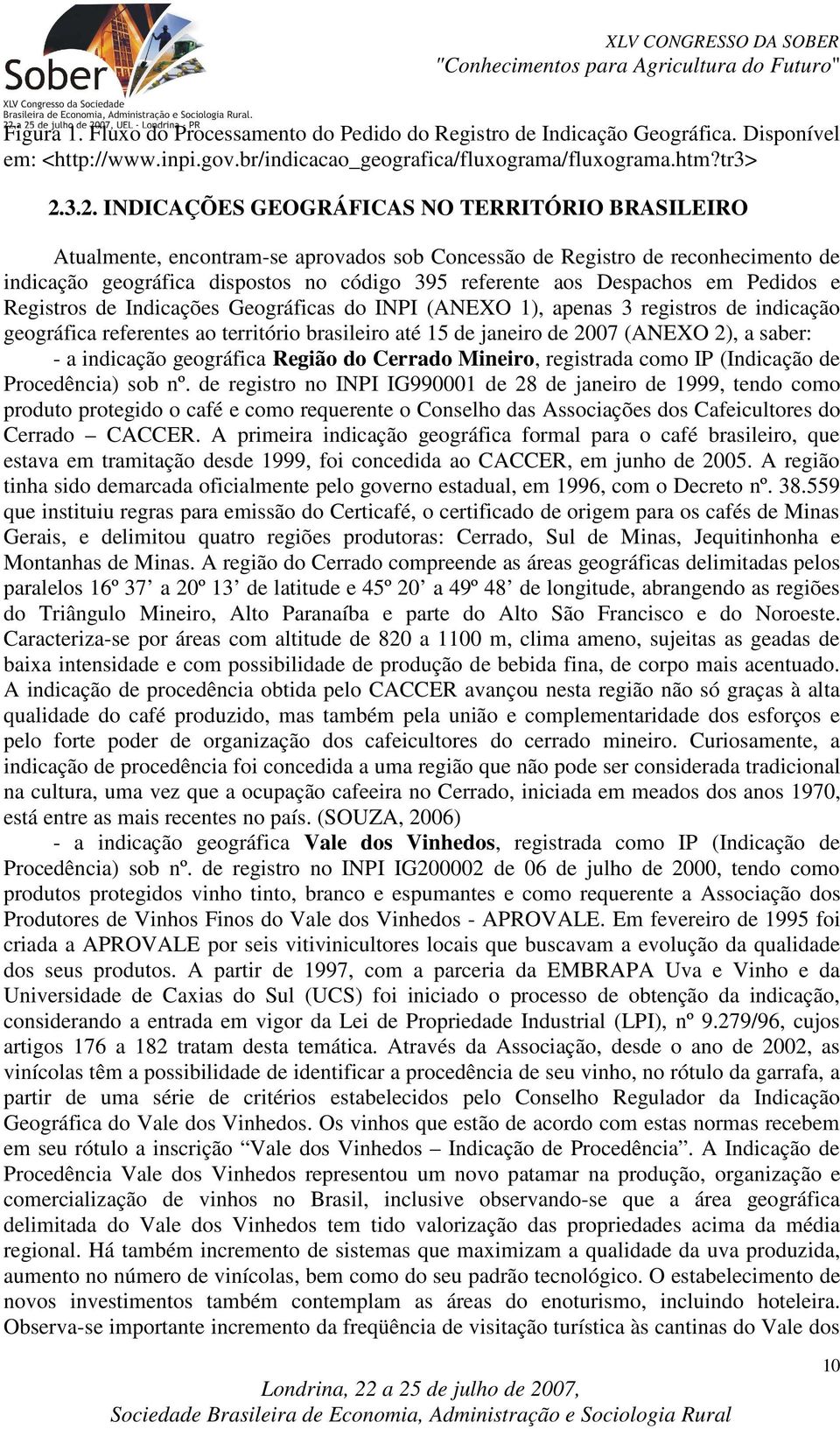 Despachos em Pedidos e Registros de Indicações Geográficas do INPI (ANEXO 1), apenas 3 registros de indicação geográfica referentes ao território brasileiro até 15 de janeiro de 2007 (ANEXO 2), a