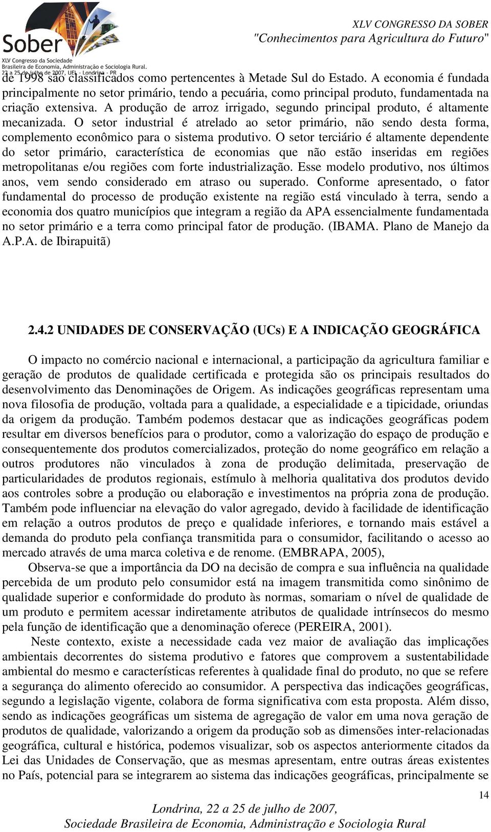 O setor terciário é altamente dependente do setor primário, característica de economias que não estão inseridas em regiões metropolitanas e/ou regiões com forte industrialização.