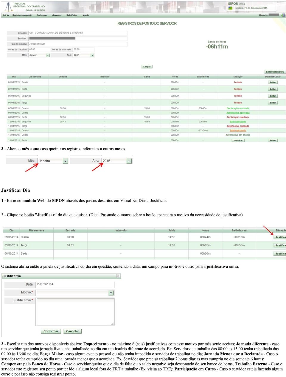 (Dica: Passando o mouse sobre o botão aparecerá o motivo da necessidade de justificativa) O sistema abrirá então a janela de justificativa do dia em questão, contendo a data, um campo para motivo e