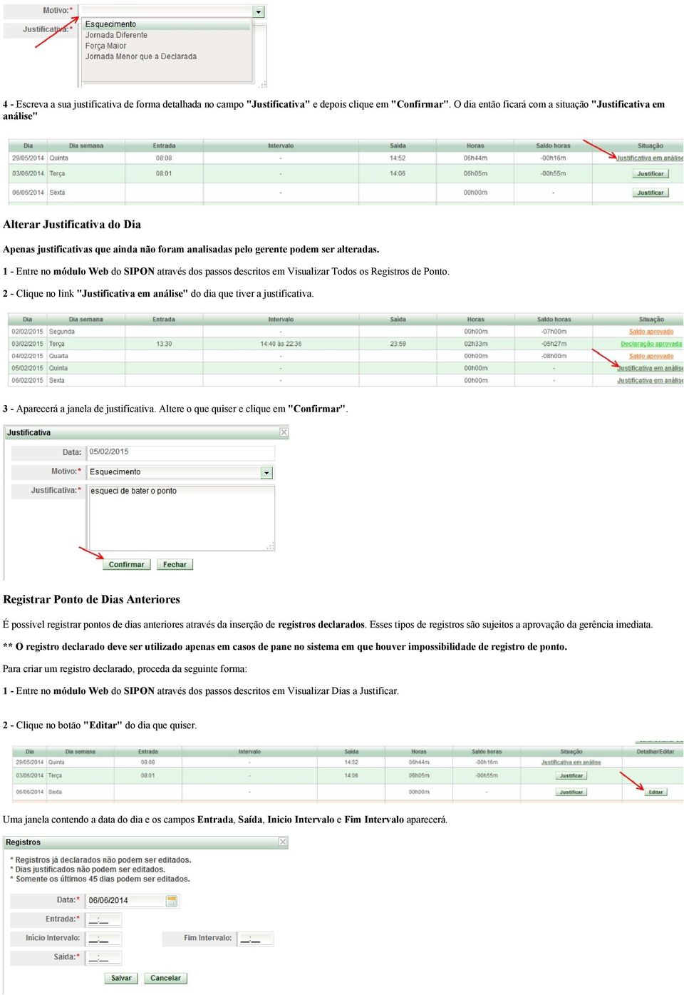 1 Entre no módulo Web do SIPON através dos passos descritos em Visualizar Todos os Registros de Ponto. 2 Clique no link "Justificativa em análise" do dia que tiver a justificativa.