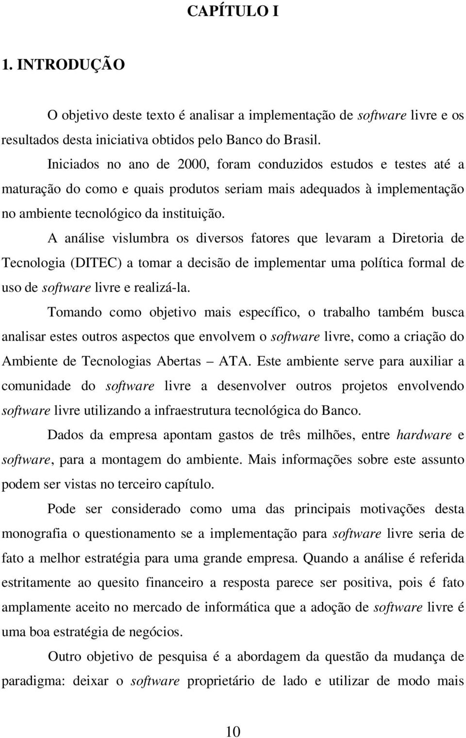 A análise vislumbra os diversos fatores que levaram a Diretoria de Tecnologia (DITEC) a tomar a decisão de implementar uma política formal de uso de software livre e realizá-la.