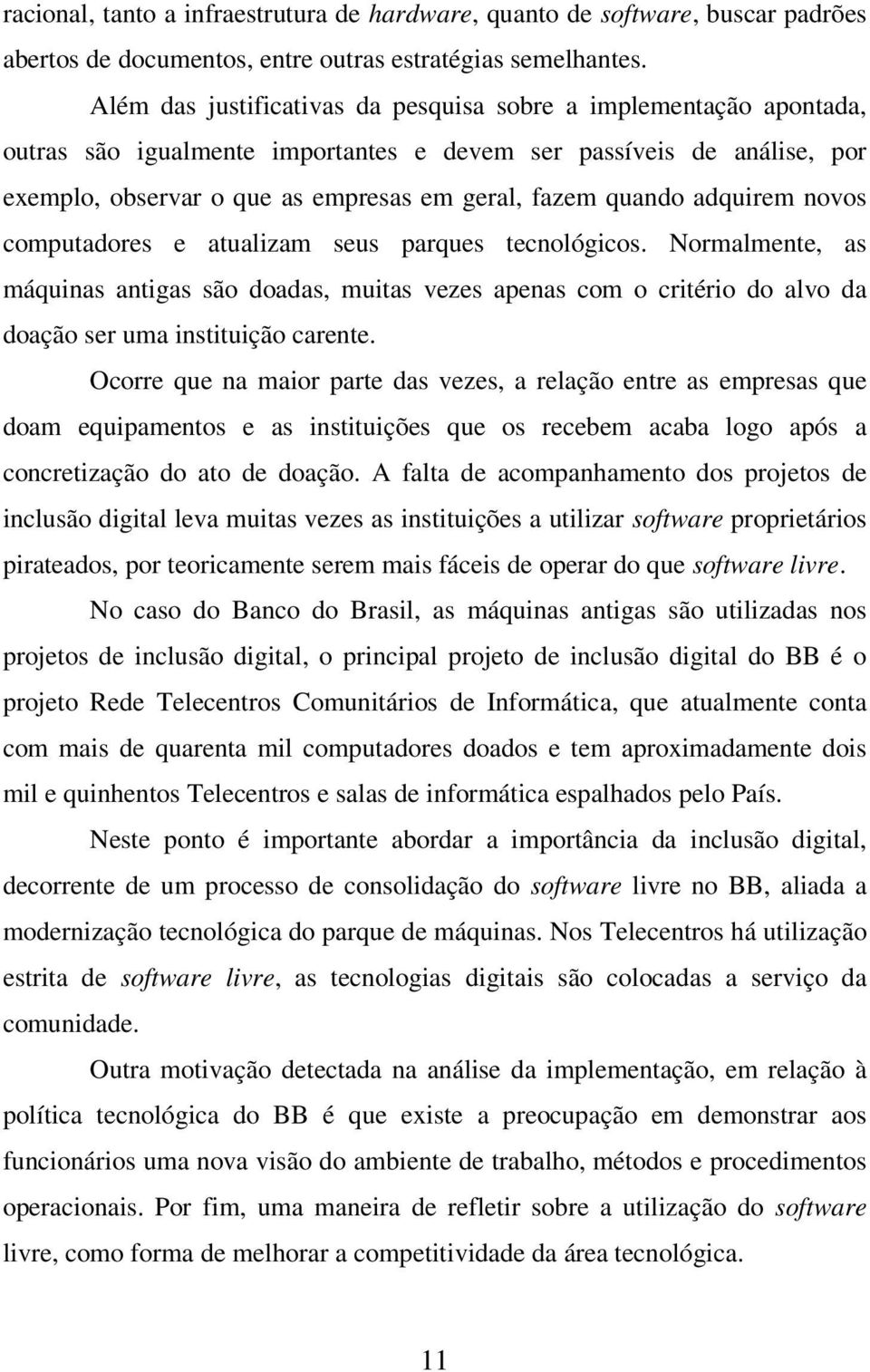 adquirem novos computadores e atualizam seus parques tecnológicos. Normalmente, as máquinas antigas são doadas, muitas vezes apenas com o critério do alvo da doação ser uma instituição carente.