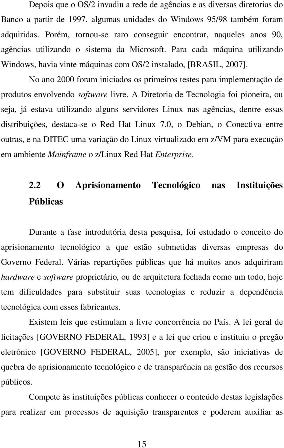 No ano 2000 foram iniciados os primeiros testes para implementação de produtos envolvendo software livre.