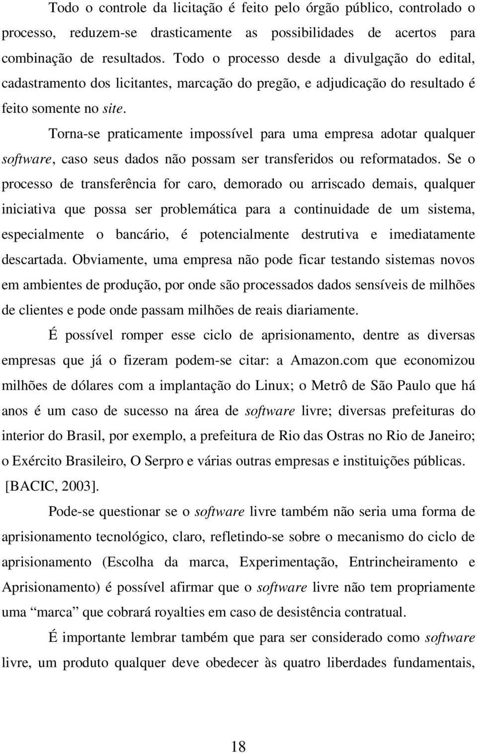 Torna-se praticamente impossível para uma empresa adotar qualquer software, caso seus dados não possam ser transferidos ou reformatados.