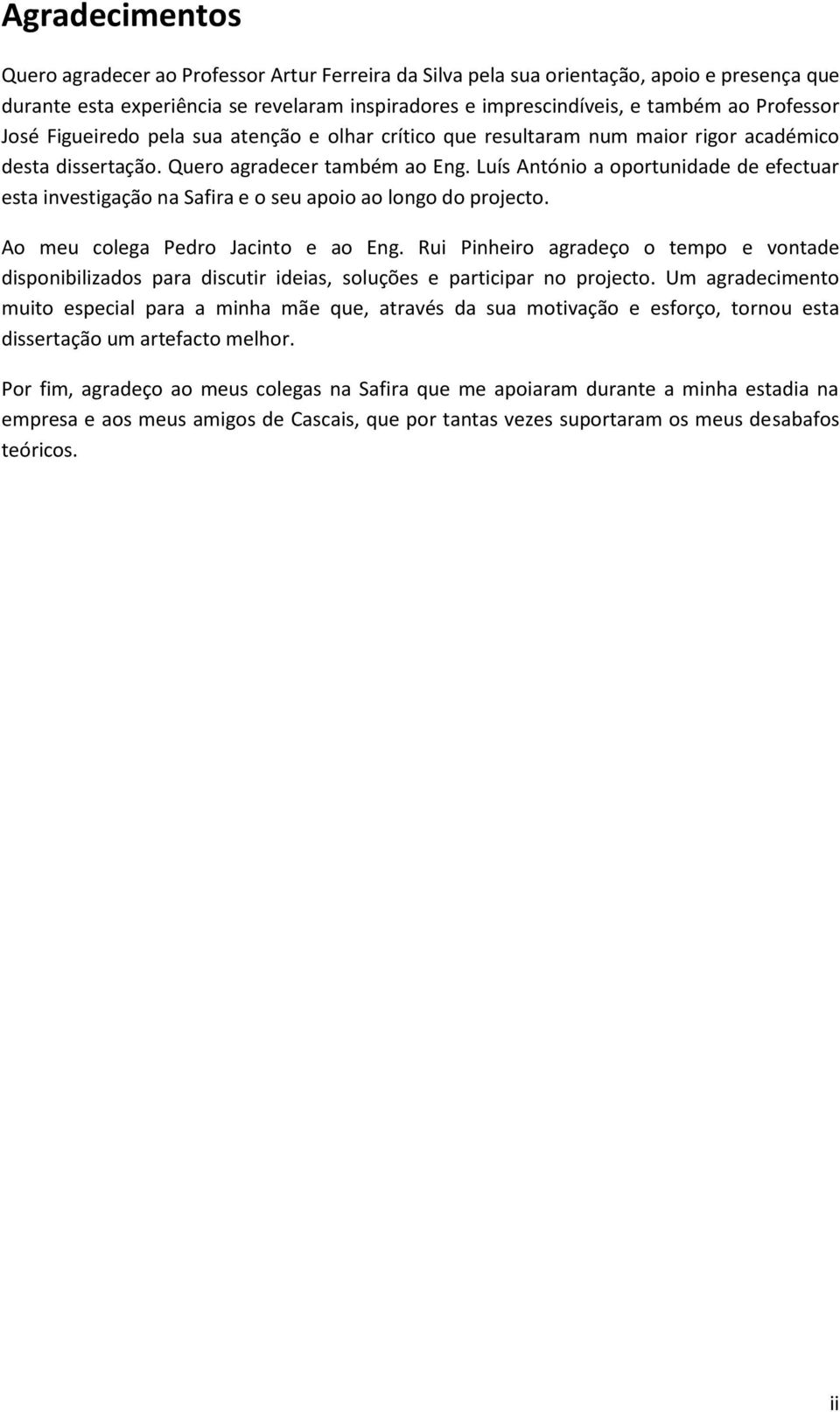 Luís António a oportunidade de efectuar esta investigação na Safira e o seu apoio ao longo do projecto. Ao meu colega Pedro Jacinto e ao Eng.