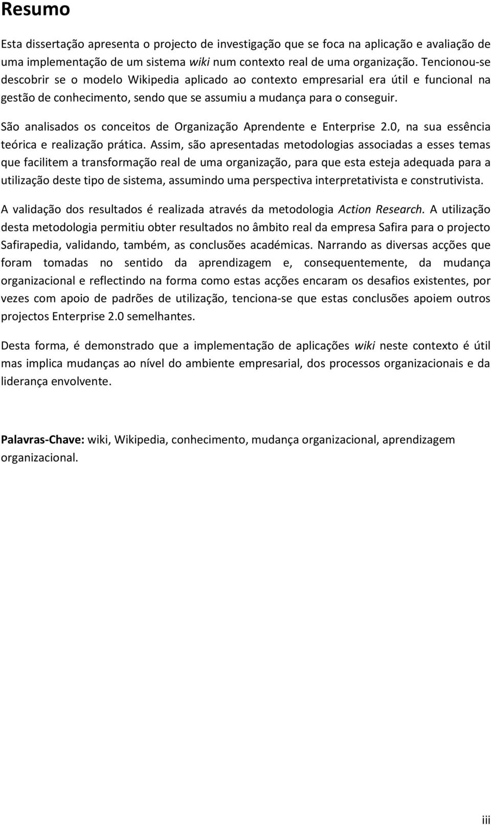 São analisados os conceitos de Organização Aprendente e Enterprise 2.0, na sua essência teórica e realização prática.