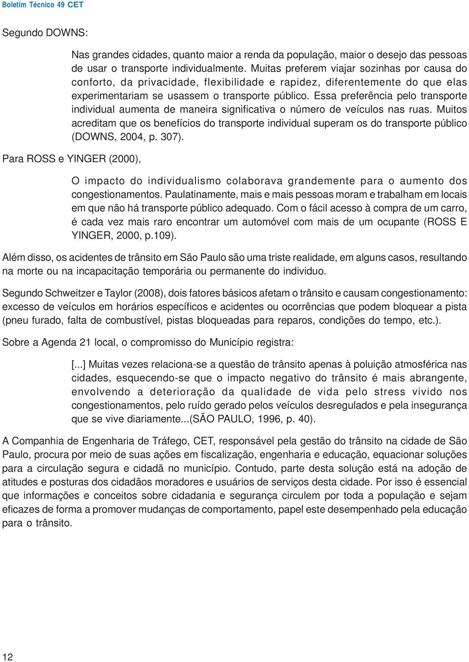 Essa preferência pelo transporte individual aumenta de maneira significativa o número de veículos nas ruas.