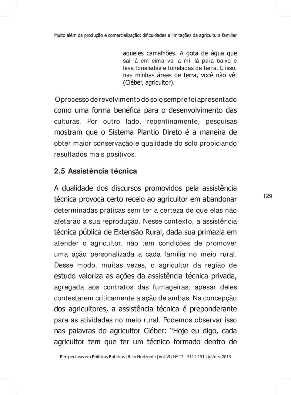 O processo de revolvimento do solo sempre foi apresentado como uma forma benéfica para o desenvolvimento das culturas.