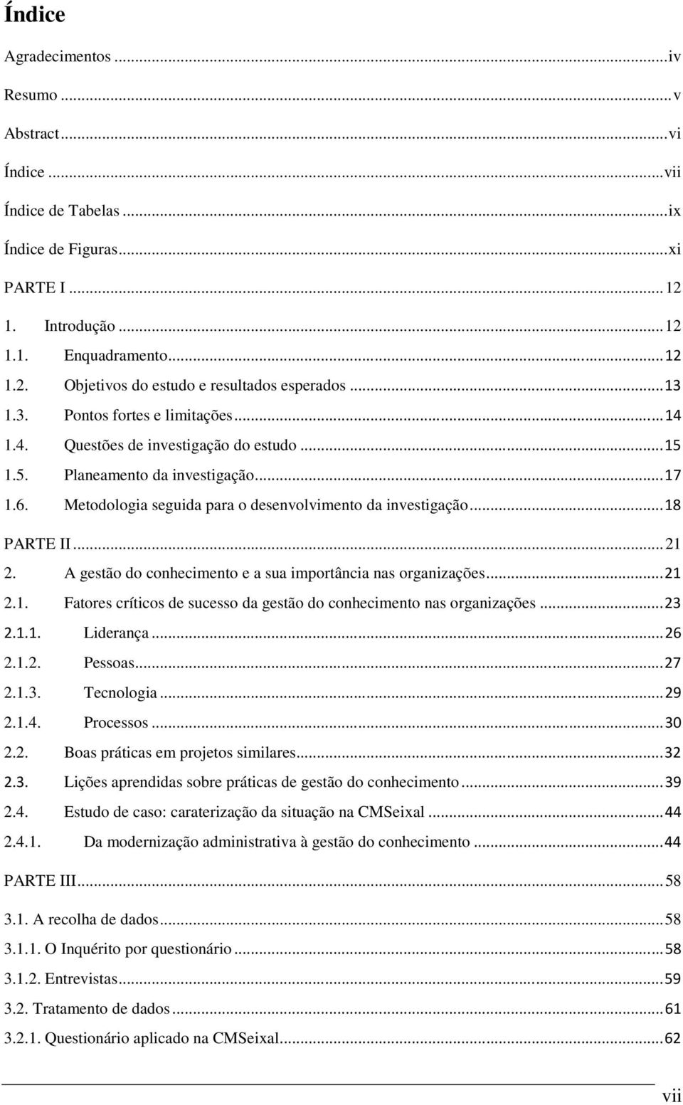 .. 18 PARTE II... 21 2. A gestão do conhecimento e a sua importância nas organizações... 21 2.1. Fatores críticos de sucesso da gestão do conhecimento nas organizações... 23 2.1.1. Liderança... 26 2.