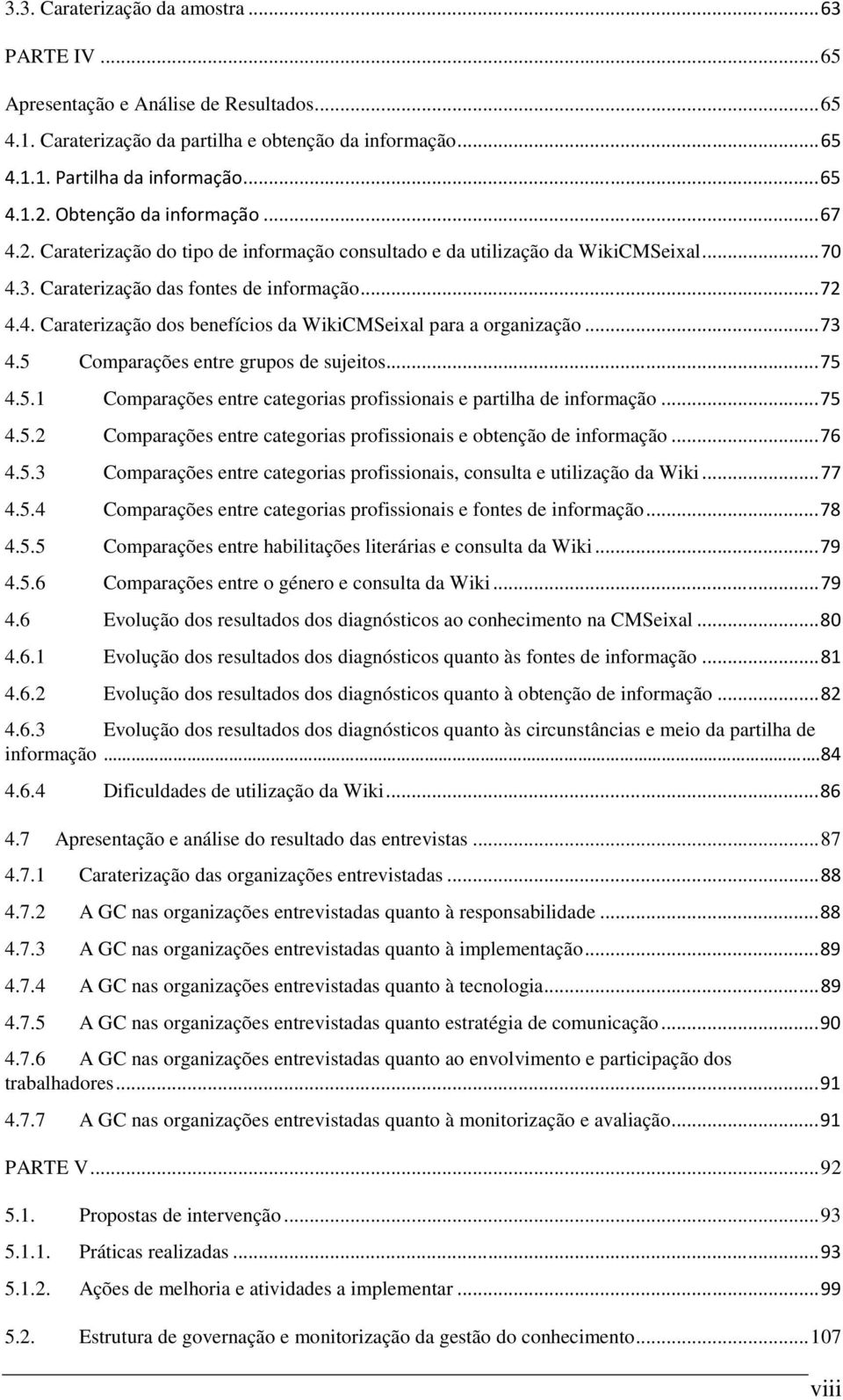 .. 73 4.5 Comparações entre grupos de sujeitos... 75 4.5.1 Comparações entre categorias profissionais e partilha de informação... 75 4.5.2 Comparações entre categorias profissionais e obtenção de informação.