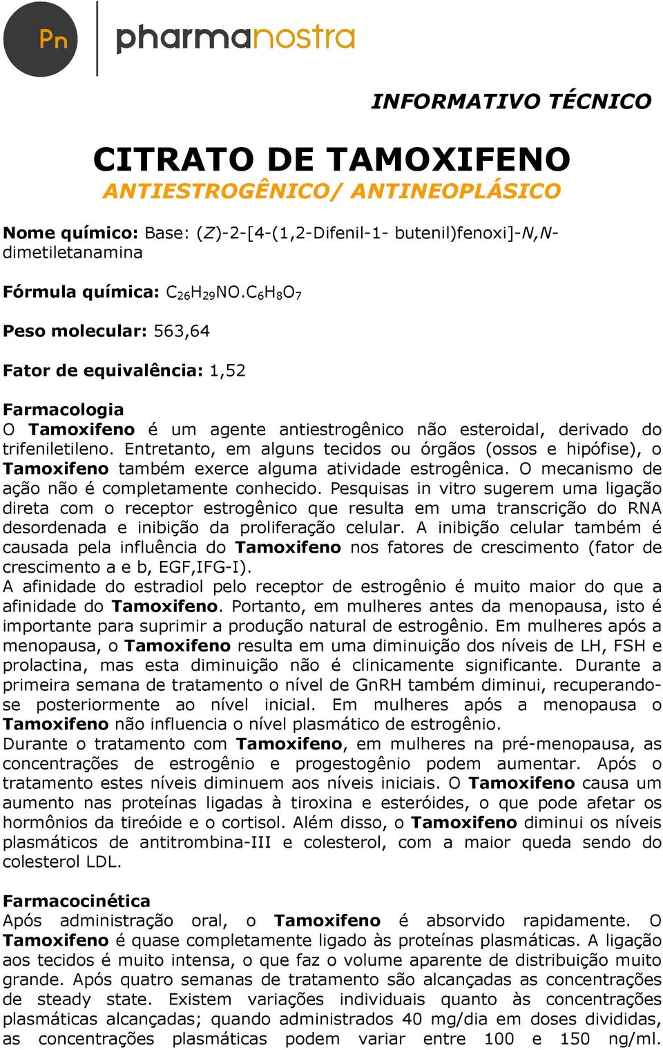 Entretanto, em alguns tecidos ou órgãos (ossos e hipófise), o Tamoxifeno também exerce alguma atividade estrogênica. O mecanismo de ação não é completamente conhecido.